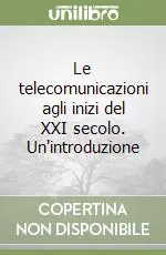 Non Perdere Le telecomunicazioni agli inizi del XXI secolo. Un‘introduzione