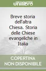 Prezzo Conveniente Breve storia dell‘altra Chiesa. Storia delle Chiese evangeliche in Italia