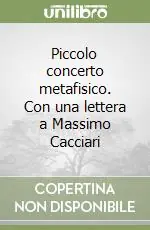 Piccolo concerto metafisico. Con una lettera a Massimo Cacciari Novità