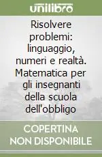 Risolvere problemi linguaggio, numeri e realtà. Matematica per gli insegnanti della scuola dell‘obbligo Consegna Rapida