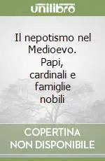 Il nepotismo nel Medioevo. Papi, cardinali e famiglie nobili Miglior Prezzo