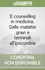 Non Perdere Il counselling in medicina. Dalle malattie gravi e terminali all‘ipocondria