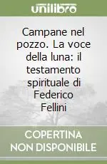 Occasione Campane nel pozzo. La voce della luna il testamento spirituale di Federico Fellini