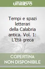 Tempi e spazi letterari della Calabria antica. Vol. 1 L‘Età greca Ordina Subito