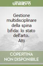 Promozione Esclusiva Gestione multidisciplinare della spina bifida lo stato dell‘arto. Atti