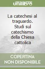 Più Venduto La catechesi al traguardo. Studi sul catechismo della Chiesa cattolica