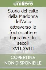 Offerta Del Giorno Storia del culto della Madonna dell‘Arco attraverso le fonti scritte e figurative dei secoli XVII-XVIII