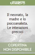 Il neonato, la madre e lo psicoanalista. Le interazioni precoci Compra Oggi Stesso