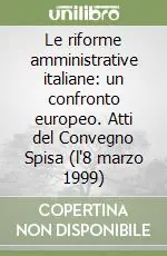 Le riforme amministrative italiane un confronto europeo. Atti del Convegno Spisa (l‘8 marzo 1999) Nuovo Arrivo