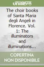 Compra Oggi Stesso The choir books of Santa Maria degli Angeli in Florence. Vol. 1 The illuminators and illuminations of the choir books from Santa Maria degli Angeli and Santa Maria Nuova and their documents
