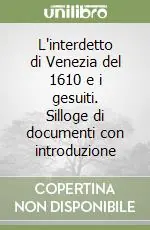 L‘interdetto di Venezia del 1610 e i gesuiti. Silloge di documenti con introduzione Offerta Lampo