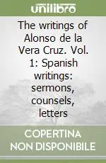 Super Prezzo The writings of Alonso de la Vera Cruz. Vol. 1 Spanish writings sermons, counsels, letters