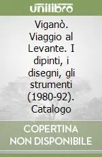 Viganò. Viaggio al Levante. I dipinti, i disegni, gli strumenti (1980-92). Catalogo Prezzo Basso