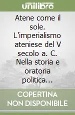 Offerta Lampo Atene come il sole. L‘imperialismo ateniese del V secolo a. C. Nella storia e oratoria politica attica