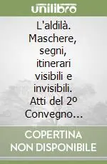 L‘aldilà. Maschere, segni, itinerari visibili e invisibili. Atti del 2º Convegno internazionale (Rocca Grimalda, 27-28 settembre 1997) Professionale
