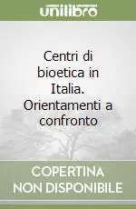 Quantità Limitata Centri di bioetica in Italia. Orientamenti a confronto