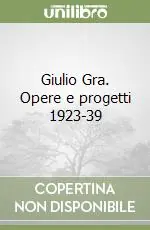 Solo Oggi Giulio Gra. Opere e progetti 1923-39