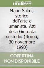 Mario Salmi, storico dell‘arte e umanista. Atti della Giornata di studio (Roma, 30 novembre 1990) Popolare