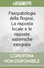 Quantità Limitata Fisiopatologia della flogosi. La risposta locale e le risposte sistemiche integrate