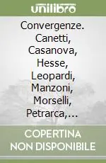 Offerta Del Giorno Convergenze. Canetti, Casanova, Hesse, Leopardi, Manzoni, Morselli, Petrarca, Proust, Verri scrittori allo specchio