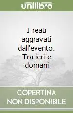 Reso Gratuito I reati aggravati dall‘evento. Tra ieri e domani
