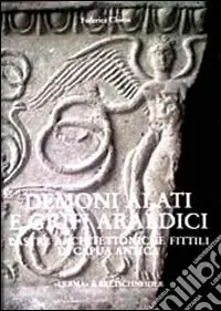 Popolare Demoni alati e grifi araldici. Lastre architettoniche fittili di Capua antica