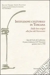 Acquista Ora Istituzioni culturali in Toscana. Dalle loro origini alla fine del Novecento