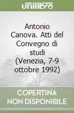 Promozione Esclusiva Antonio Canova. Atti del Convegno di studi (Venezia, 7-9 ottobre 1992)