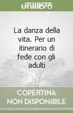 La danza della vita. Per un itinerario di fede con gli adulti A Buon Prezzo