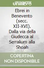 Ebrei in Benevento (secc. XII-XVI). Dalla via della Giudecca al Serralium alla Shoah Ordina Subito