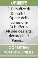 Ultimissimo Modello I Dubuffet di Dubuffet. Opere della donazione Dubuffet al Musée des arts décoratifs di Parigi. Catalogo della mostra (Milano, 6 maggio-16 luglio 2000). Ediz. illustrata