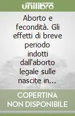 Aborto e fecondità. Gli effetti di breve periodo indotti dall‘aborto legale sulle nascite in Italia Spedito Oggi