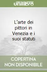 Prezzo Scontato L‘arte dei pittori in Venezia e i suoi statuti