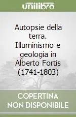 Autopsie della terra. Illuminismo e geologia in Alberto Fortis (1741-1803) Ultimissimo Modello