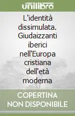 Professionale L‘identità dissimulata. Giudaizzanti iberici nell‘Europa cristiana dell‘età moderna