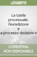 La tutela processuale. Giurisdizione e competenza-processo-decisioni-impugnative Super Prezzo