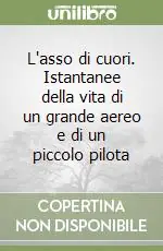 Prezzo Scontato L‘asso di cuori. Istantanee della vita di un grande aereo e di un piccolo pilota