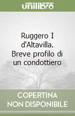 Esclusivo Ruggero I d‘Altavilla. Breve profilo di un condottiero