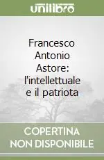 Francesco Antonio Astore l‘intellettuale e il patriota Prezzo Scontato