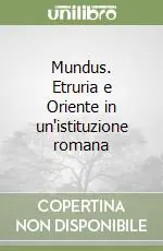 Ultime Pezzi Mundus. Etruria e Oriente in un‘istituzione romana