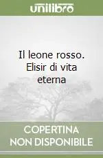 Ultime Pezzi Il leone rosso. Elisir di vita eterna