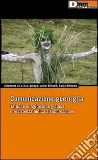 Comunicazione-guerriglia. Tattiche di agitazione gioiosa e resistenza ludica all‘oppressione Super Prezzo