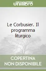 Le Corbusier. Il programma liturgico Non Perdere