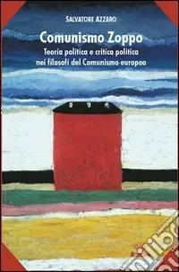 Il comunismo zoppo. Teoria politica e critica politica nei filosofi del comunismo europeo Ultimissimo Modello