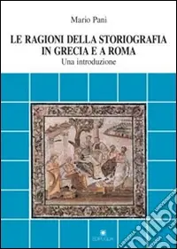 Offerta Limitata Le ragioni della storiografia in Grecia e a Roma. Una introduzione
