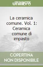 Subito Disponibile La ceramica comune. Vol. 1 Ceramica comune di impasto