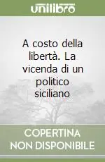 Prezzo Scontato A costo della libertà. La vicenda di un politico siciliano
