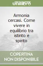 Armonia cercasi. Come vivere in equilibrio tra istinto e spirito Consegna Rapida