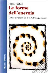 Le forme dell‘energia. La luce e il calore. Da E=mc² all‘energia nucleare Scelto Dai Clienti