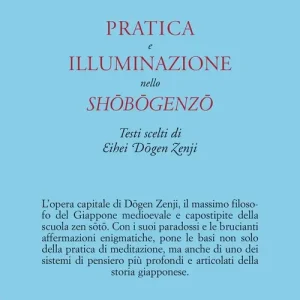 Pratica e illuminazione nello Shôbôgenzô. Testi scelti di Eihei Dôgen Zenji Offerta Limitata
